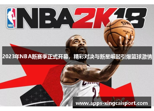 2023年NBA新赛季正式开幕，精彩对决与新星崛起引爆篮球激情